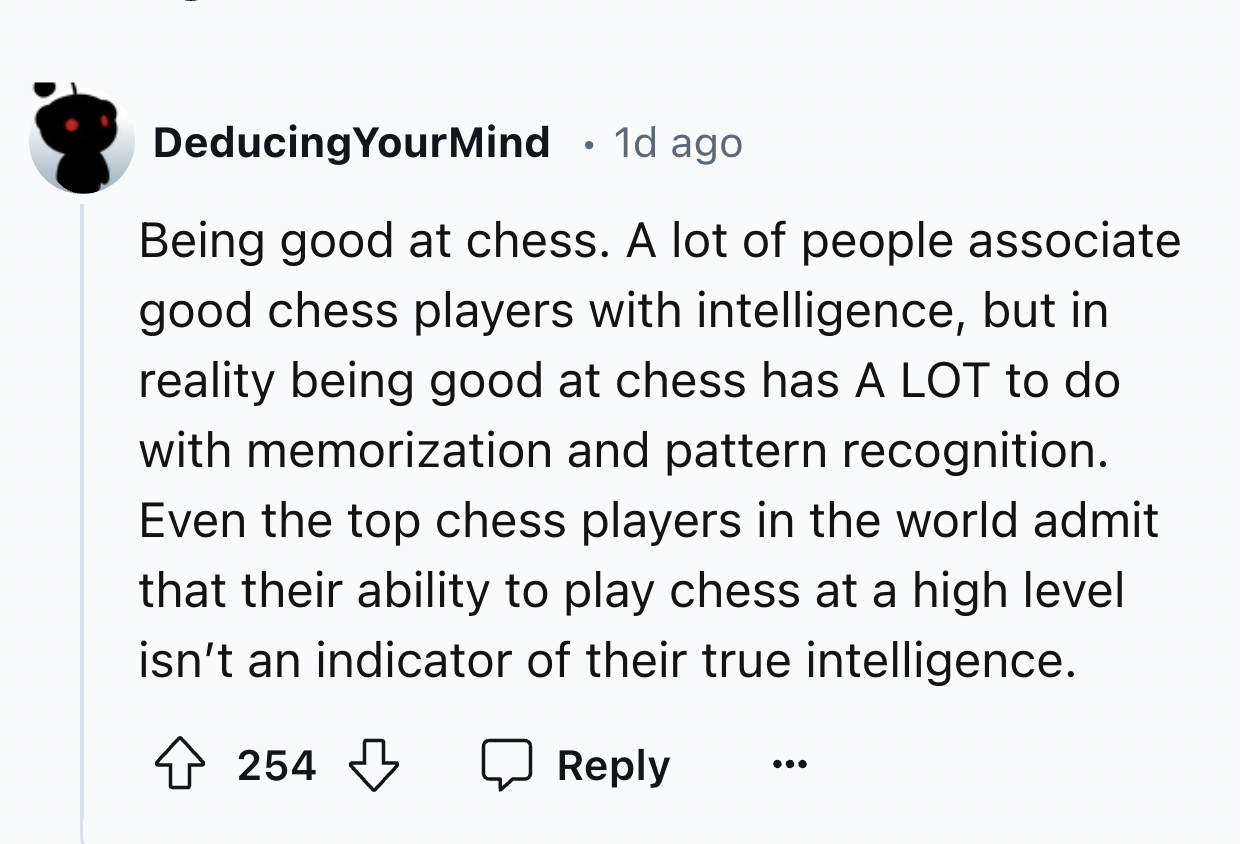 number - Deducing YourMind . 1d ago Being good at chess. A lot of people associate good chess players with intelligence, but in reality being good at chess has A Lot to do with memorization and pattern recognition. Even the top chess players in the world 